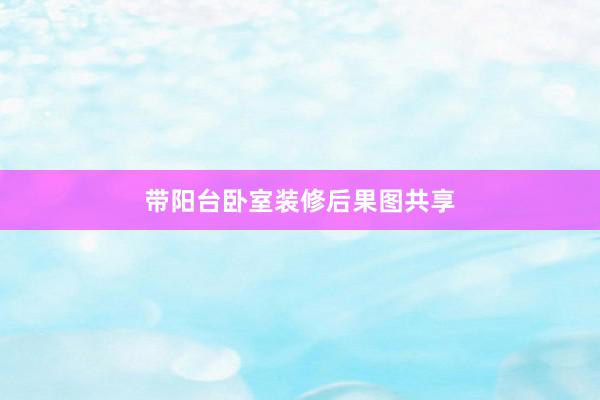 带阳台卧室装修后果图共享